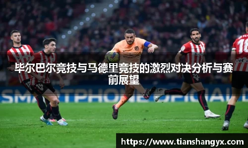 毕尔巴尔竞技与马德里竞技的激烈对决分析与赛前展望