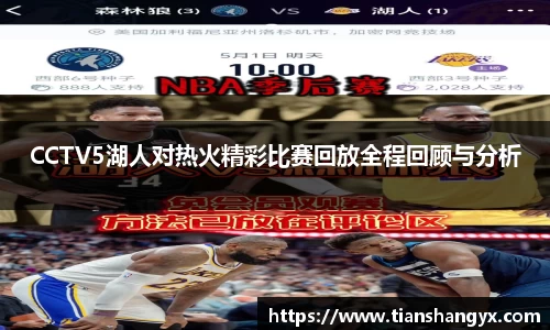 CCTV5湖人对热火精彩比赛回放全程回顾与分析