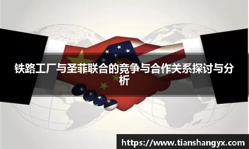 铁路工厂与圣菲联合的竞争与合作关系探讨与分析